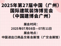 2025年第27届中国（广州）国际建筑装饰博览会（中国建博会广州）